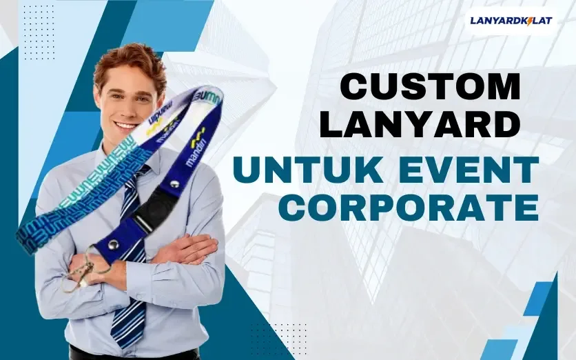 Rekomendasi Tempat Cetak Custom Lanyard untuk Event Corporate