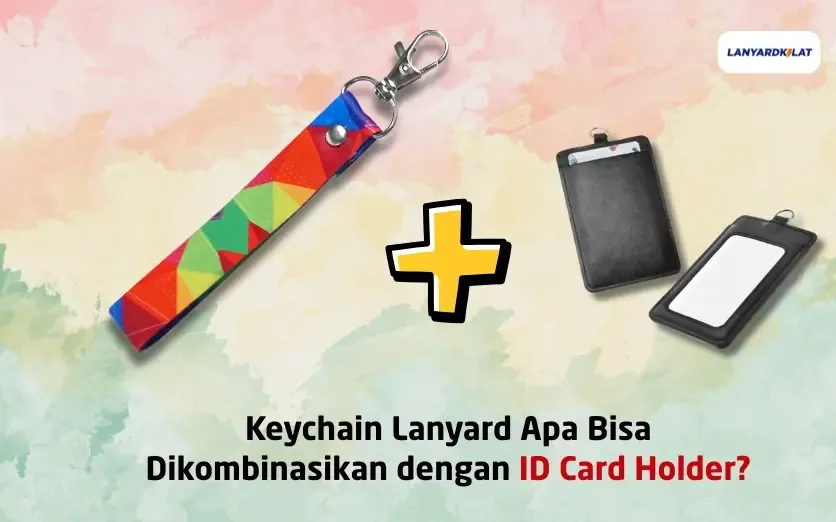Keychain Lanyard Apa Bisa Dikombinasikan dengan ID Card Holder?