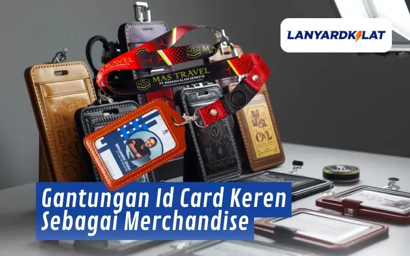 Gantungan Id Card Keren Sebagai Merchandise Semakin Trend
