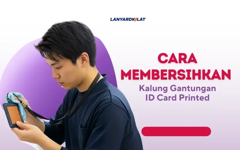 6 Cara Membersihkan Kalung Gantungan ID Card Printed, Auto Baru!