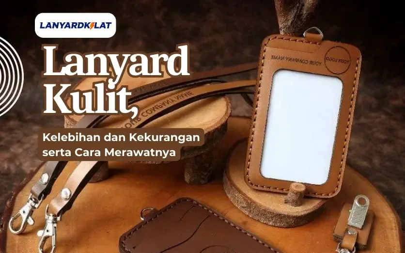 Lanyard Kulit, Kelebihan dan Kekurangan serta Cara Merawatnya