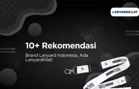 10+ Rekomendasi Brand Lanyard Indonesia, Ada LanyardKilat!