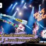 Cetak Tiket Event Printing Cepat 1 Jam? Emang Bisa?