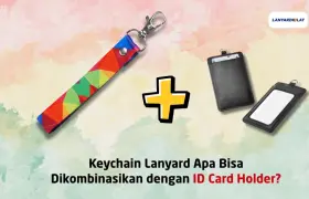 Keychain Lanyard Apa Bisa Dikombinasikan dengan ID Card Holder?