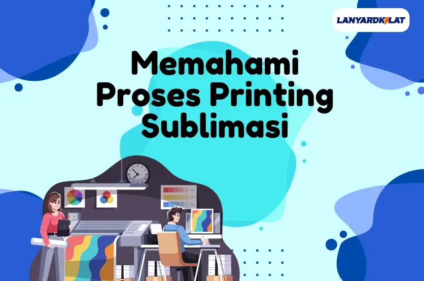 Kenali Apa itu Printing Sublimasi Hingga Cara Kerjanya