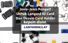 Jenis-Jenis Pengait untuk Lanyard ID Card dan Desain Card Holder